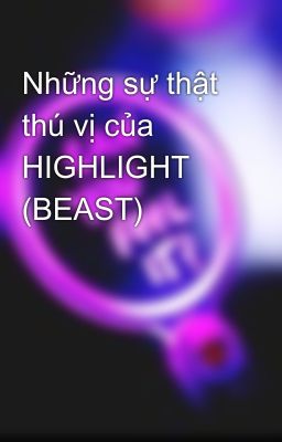 Những sự thật thú vị của HIGHLIGHT (BEAST)