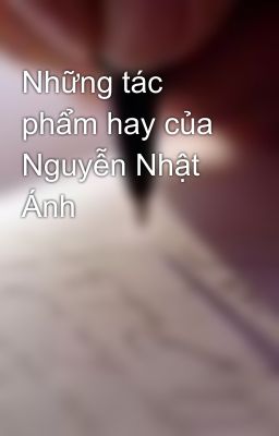 Những tác phẩm hay của Nguyễn Nhật Ánh