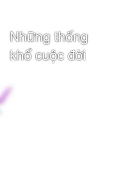 Những thống khổ cuộc đời