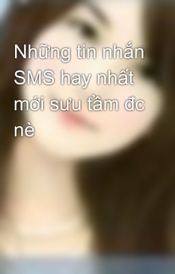 Những tin nhắn SMS hay nhất mới sưu tầm đc nè