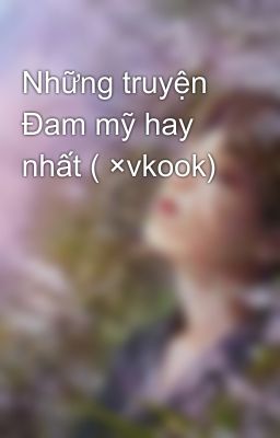 Những truyện Đam mỹ hay nhất ( ×vkook)