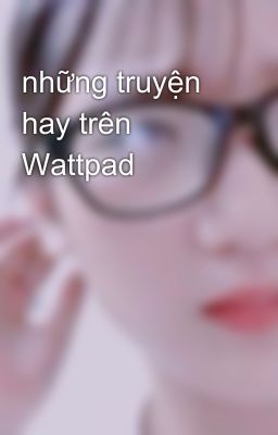 những truyện hay trên Wattpad