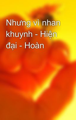 Nhưng vì nhan khuynh - Hiện đại - Hoàn