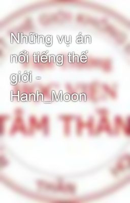 Những vụ án nổi tiếng thế giới - Hanh_Moon