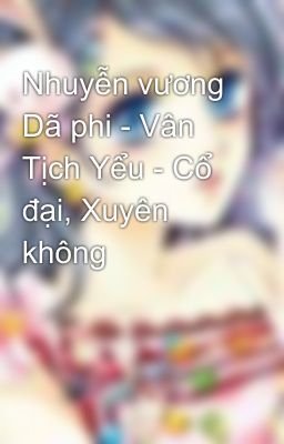 Nhuyễn vương Dã phi - Vân Tịch Yểu - Cổ đại, Xuyên không