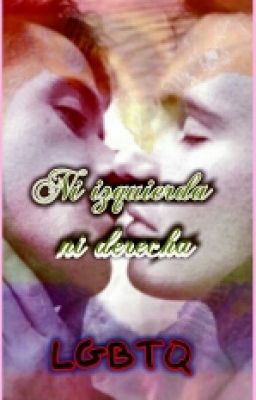 Ni Izquierda Ni Derecha #EscribeloYa #LGBTQ #Wattys2016