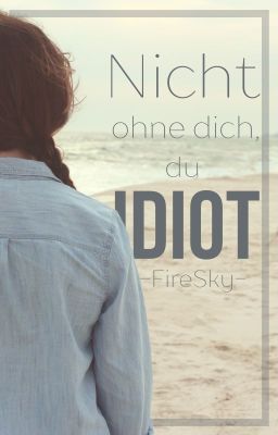 Nicht ohne dich, du Idiot