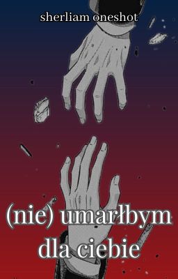 (Nie) umarłbym dla ciebie || Sherliam one-shot