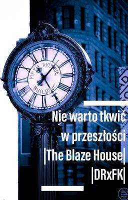 Nie warto tkwić w przeszłości |The Blaze House | DRxFK MRXPZ | ZAKOŃCZONE