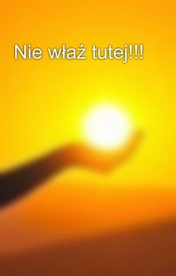 Nie właź tutej!!!