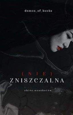 (Nie)zniszczalna - zbiór one shotów