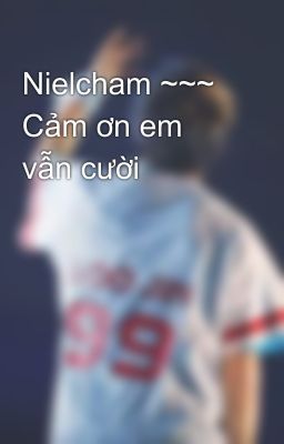 Nielcham ~~~ Cảm ơn em vẫn cười