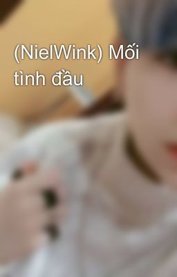 (NielWink) Mối tình đầu