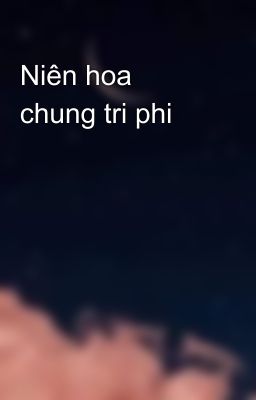 Niên hoa chung tri phi