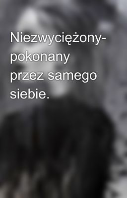 Niezwyciężony- pokonany przez samego siebie.