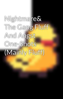 Nightmare& The Gang Fluff And Angst One-Shots (Mainly Fluff)