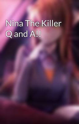 Nina The Killer Q and A!!