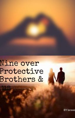 Nine over protective brothers & us