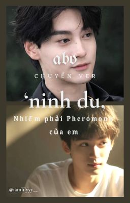 Ninh Du [ABO] - NHIỄM PHẢI PHEROMONE CỦA EM