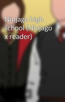 Ninjago high school (Ninjago x reader)