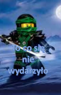 Ninjago - to co się nigdy nie zdarzyło.