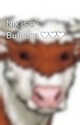 Nix is a Buttface ❤️❤️❤️