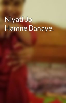 Niyati Jo Hamne Banaye. 