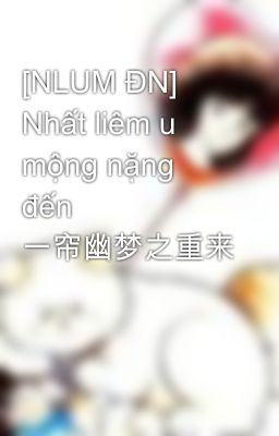 [NLUM ĐN] Nhất liêm u mộng nặng đến  一帘幽梦之重来