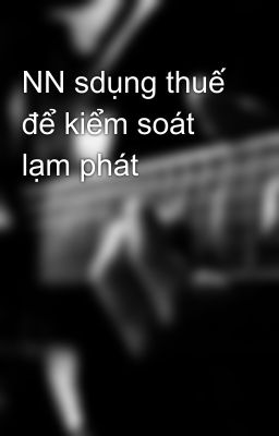 NN sdụng thuế để kiểm soát lạm phát