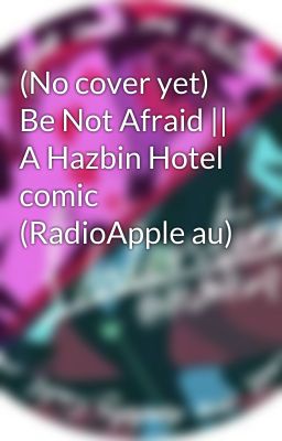 (No cover yet) Be Not Afraid || A Hazbin Hotel comic (RadioApple au)