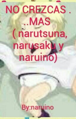 NO CREZCAS ........MAS  ( narutsuna narusaku y naruino)