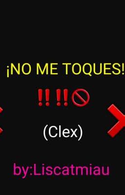 ¡NO ME TOQUES! (Clex)