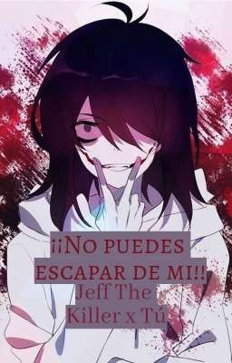 ¡¡No puedes escapar de mi!! Jeff The Killer x Tú