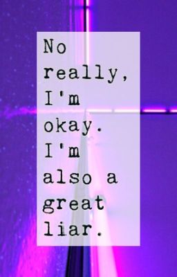 No really, I'm okay. I'm also a great liar.