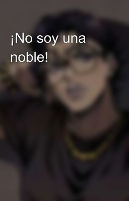 ¡No soy una noble!