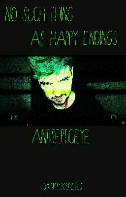 No Such Thing as Happy Endings || Antisepticeye