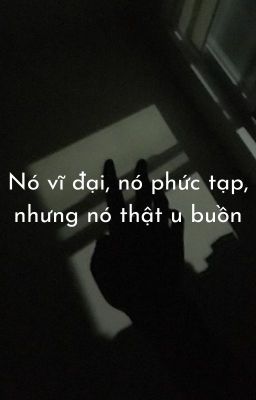 Nó vĩ đại, nó phức tạp, nhưng nó thật u buồn