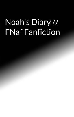 Noah's Diary // FNaf Fanfiction