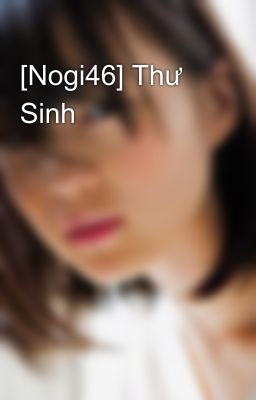 [Nogi46] Thư Sinh