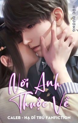 Nơi Anh Thuộc Về - Caleb/Hạ Dĩ Trú Fanfiction