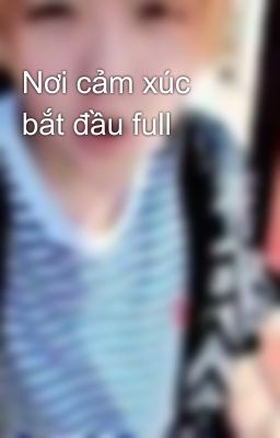 Nơi cảm xúc bắt đầu full