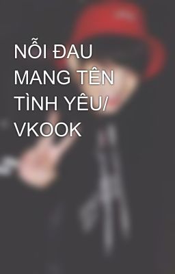 NỖI ĐAU MANG TÊN TÌNH YÊU/ VKOOK