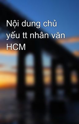 Nội dung chủ yếu tt nhân văn HCM