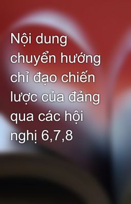 Nội dung chuyển hướng chỉ đạo chiến lược của đảng qua các hội nghị 6,7,8