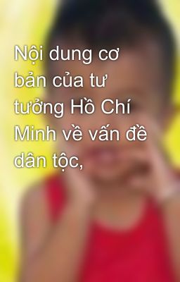 Nội dung cơ bản của tư tưởng Hồ Chí Minh về vấn đề dân tộc,