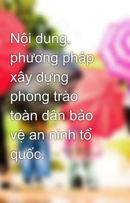 Nội dung, phương pháp xây dựng phong trào toàn dân bảo vệ an ninh tổ quốc.