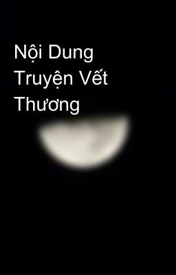 Nội Dung Truyện Vết Thương