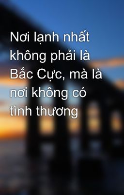 Nơi lạnh nhất không phải là Bắc Cực, mà là nơi không có tình thương