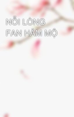 NỖI LÒNG FAN HÂM MỘ