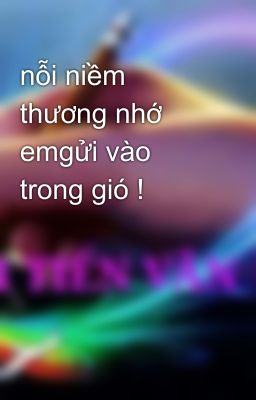 nỗi niềm thương nhớ emgửi vào trong gió !